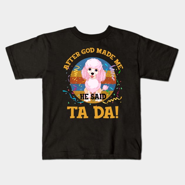 After God Made Me He Said Tada Poodles Funny Kids T-Shirt by AxelRoldns